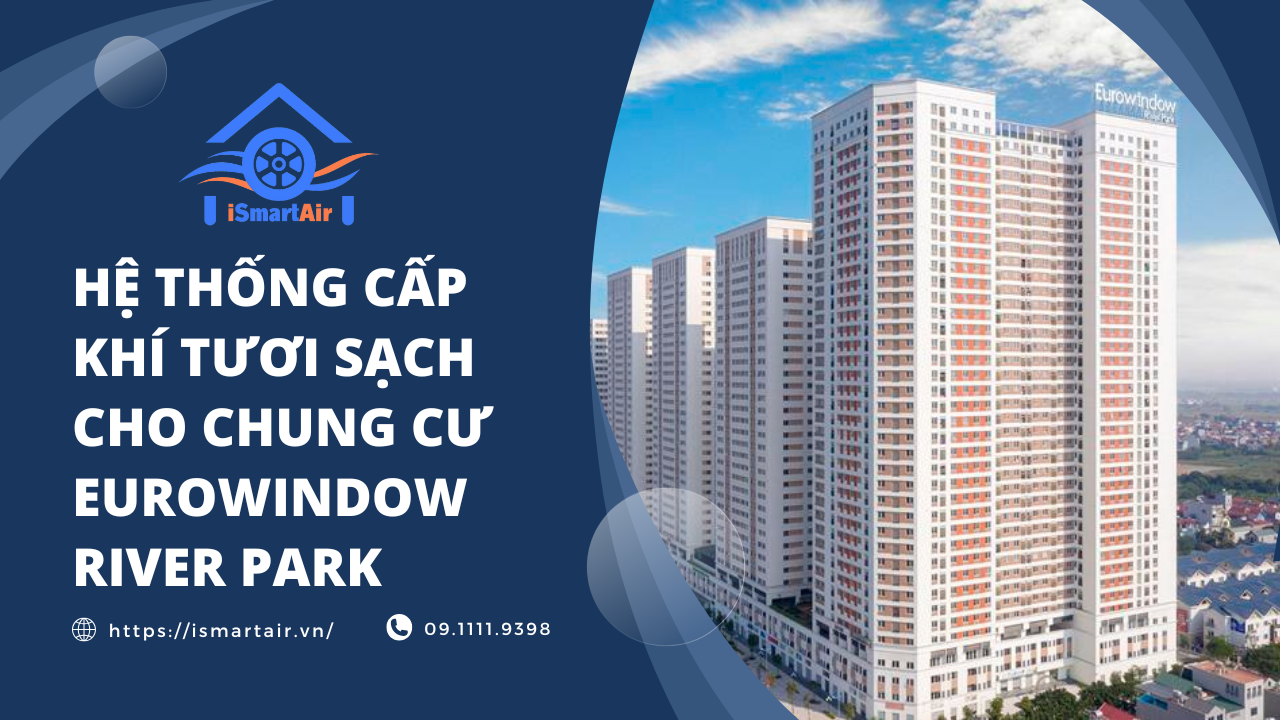Giải pháp không khí sạch iSmart Air tại Eurowindow River Park 