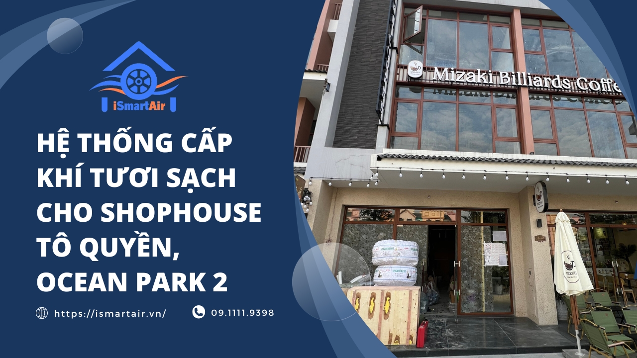 Hệ Thống Cấp Gió Tươi iSmart Air Cho Shophouse Tô Quyền, Ocean Park 2