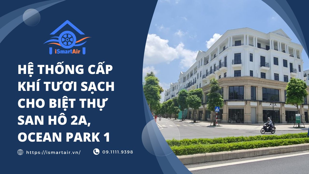 Lắp Đặt Hệ Thống Cấp Gió Tươi iSmart Air Cho Biệt Thự San Hô 2A, Ocean Park 1
